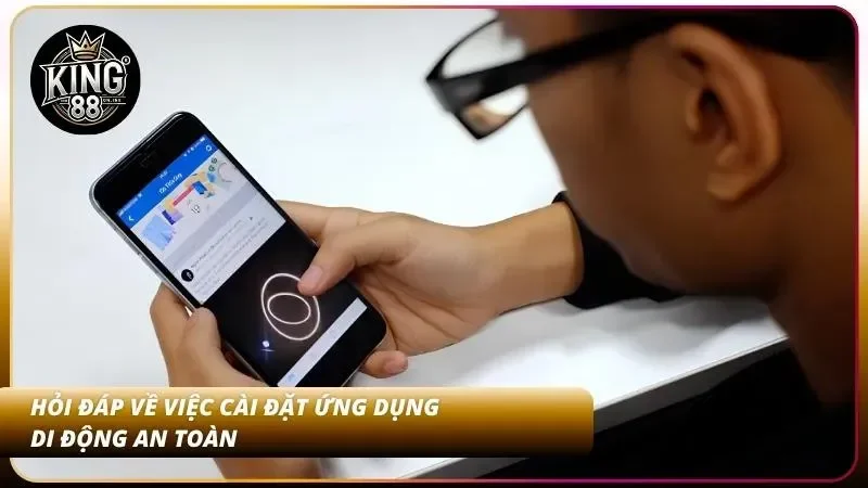 Câu Hỏi Thường Gặp King88 – Giải đáp Toàn Diện Về Nhà Cái 3 Các bước tải và cài đặt phần mềm di động an toàn trên điện thoại thông minh