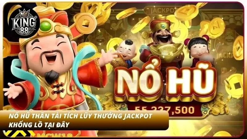 Cách Chơi Nổ Hũ Thần Tài King88 – Slot Trúng Hũ Tỷ Đồng 2 Hũ Jackpot trị giá hàng trăm triệu, tỷ đồng